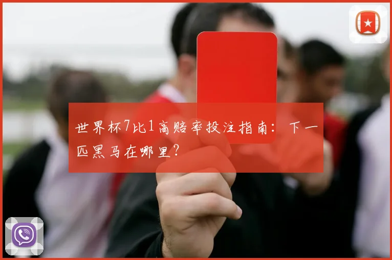 世界杯7比1高赔率投注指南:下一匹黑马在哪里?