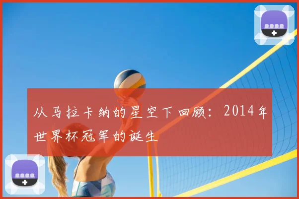 从马拉卡纳的星空下回顾:2014年世界杯冠军的诞生