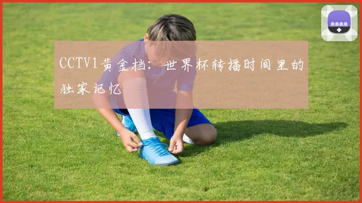 CCTV1黄金档:世界杯转播时间里的独家记忆