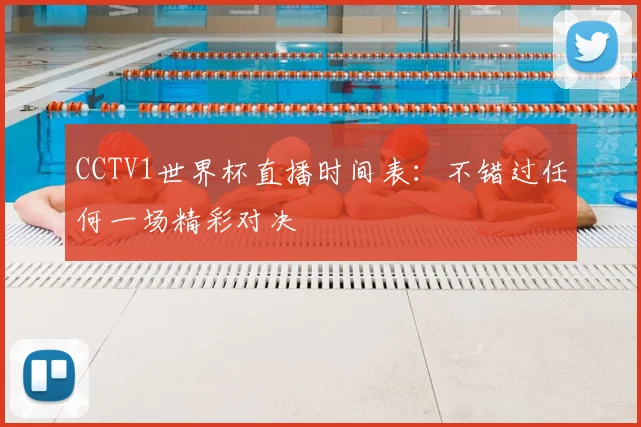 CCTV1世界杯直播时间表:不错过任何一场精彩对决