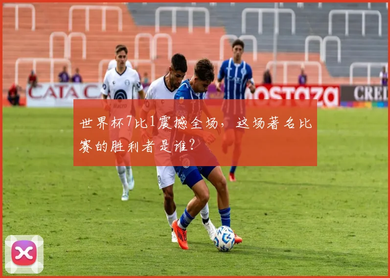 世界杯7比1震撼全场,这场著名比赛的胜利者是谁?