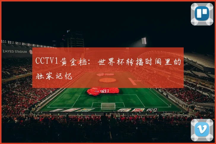 CCTV1黄金档：世界杯转播时间里的独家记忆