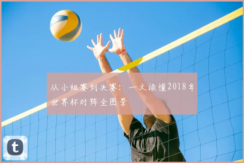 从小组赛到决赛：一文读懂2018年世界杯对阵全图景