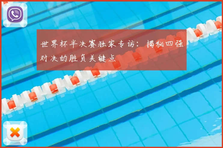 世界杯半决赛独家专访:揭秘四强对决的胜负关键点
